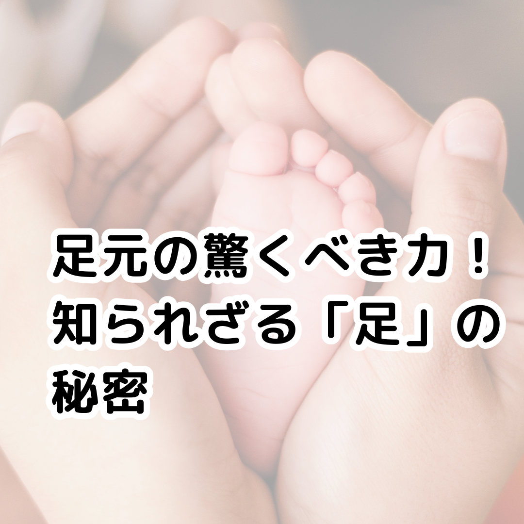 足元の驚くべき力！知られざる「足」の秘密