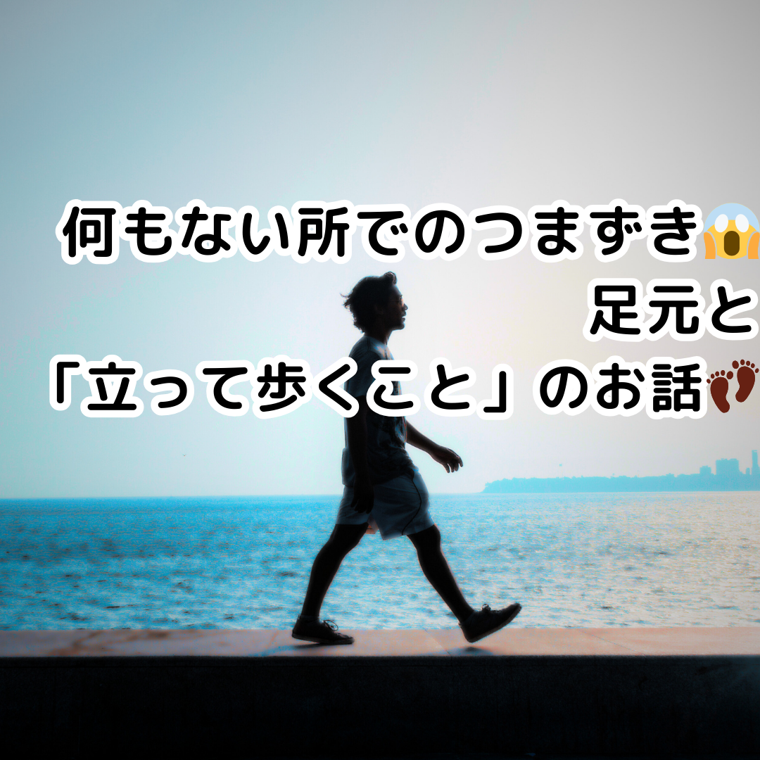 何もない所でのつまずき😱足元と「立って歩くこと」のお話👣