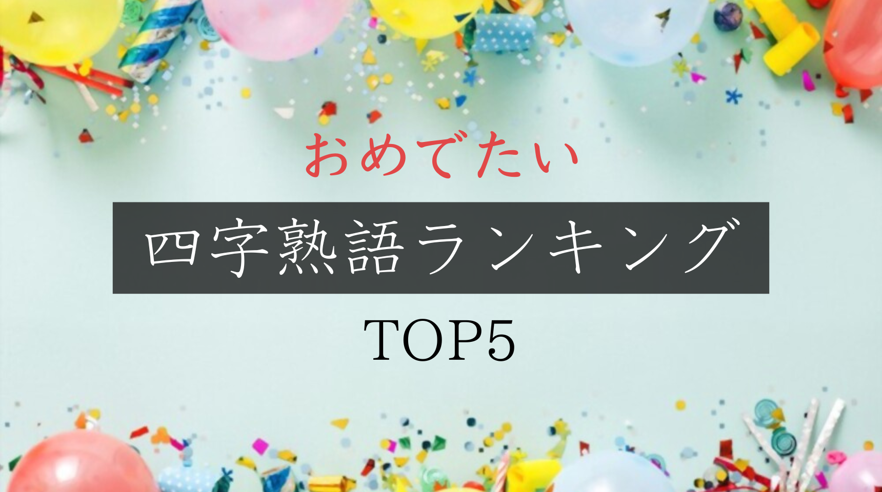 【保存版】おめでたい四字熟語ランキングTOP5