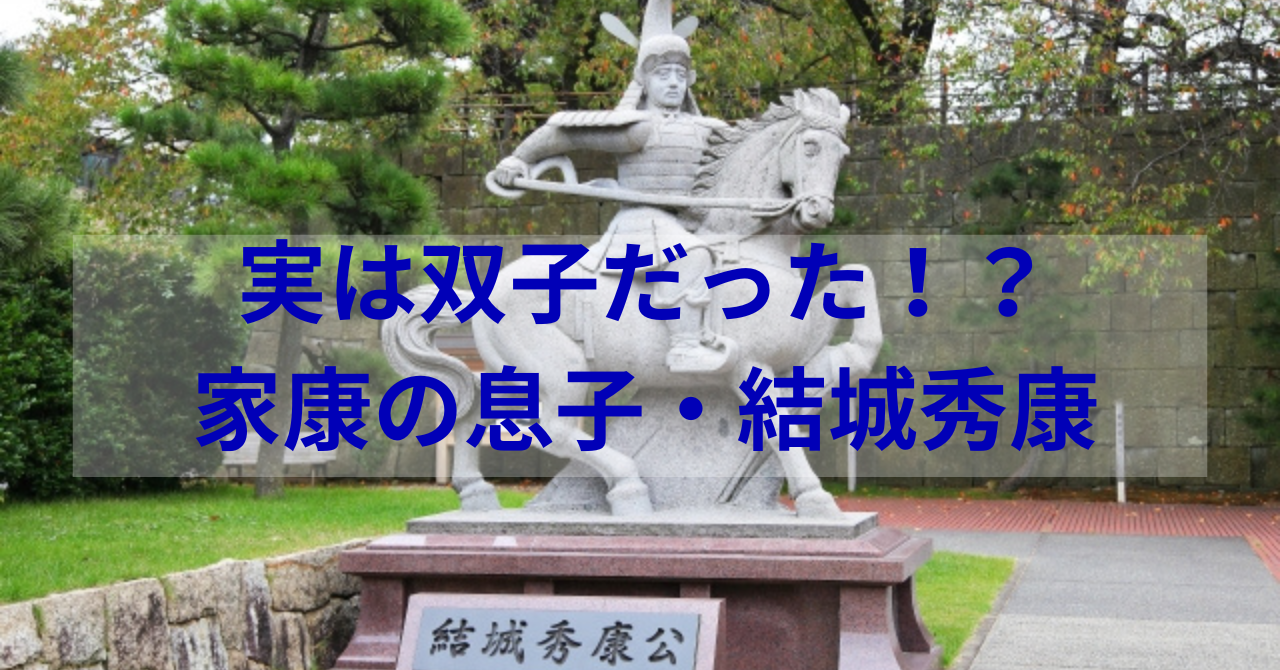 実は双子だった！？家康の息子・結城秀康