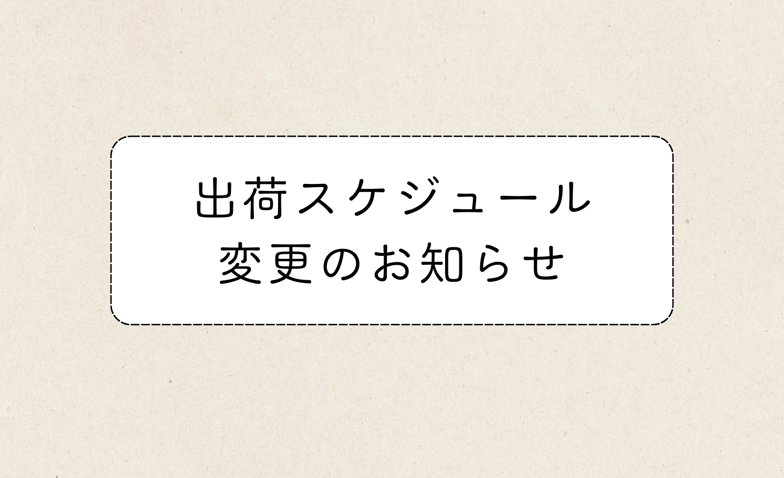 出荷スケジュール変更のお知らせ