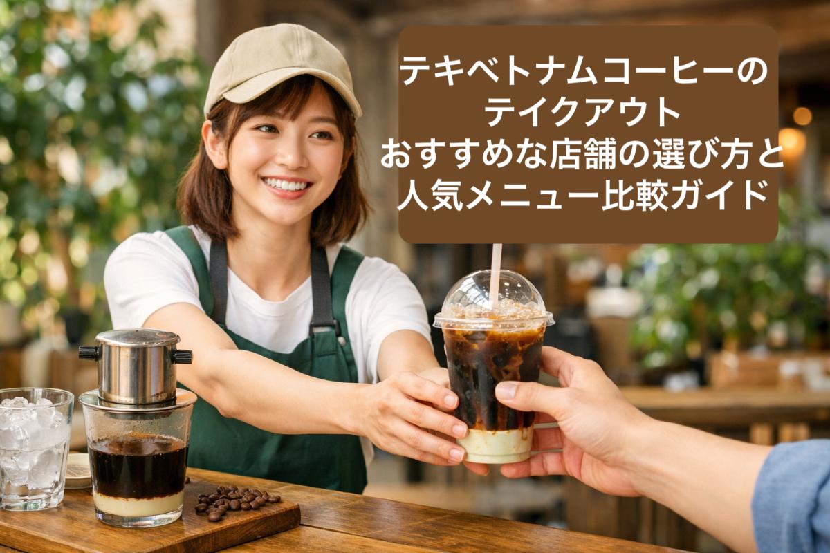 ベトナムコーヒーのテイクアウトおすすめな店舗の選び方と人気メニュー比較ガイド