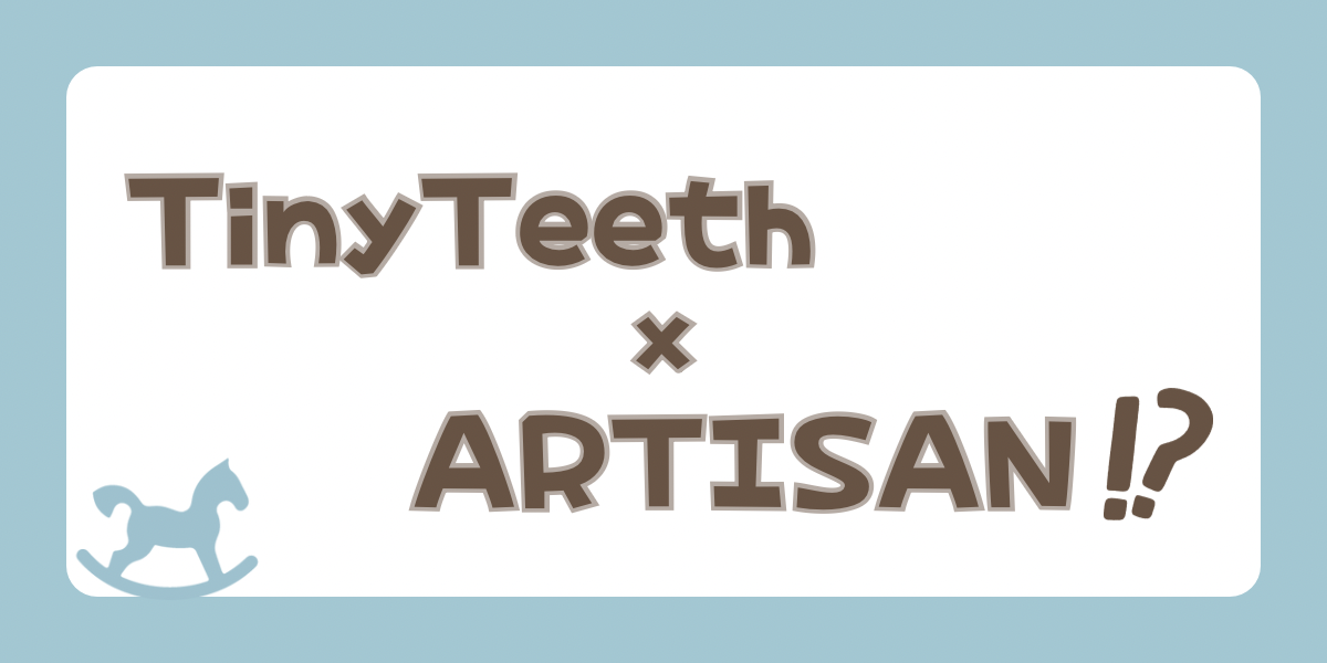 TinyTeeth ✖ Artisan