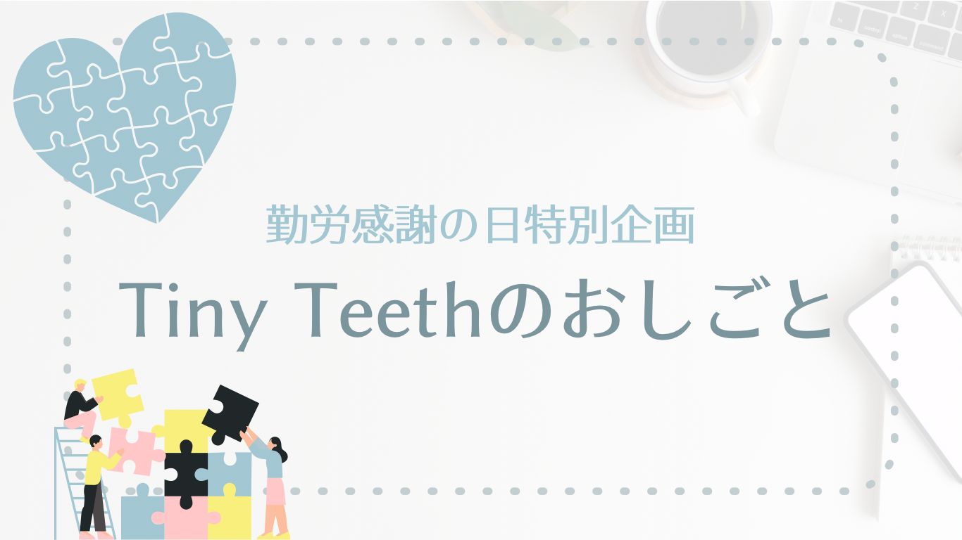 Tiny Teethのおしごと③