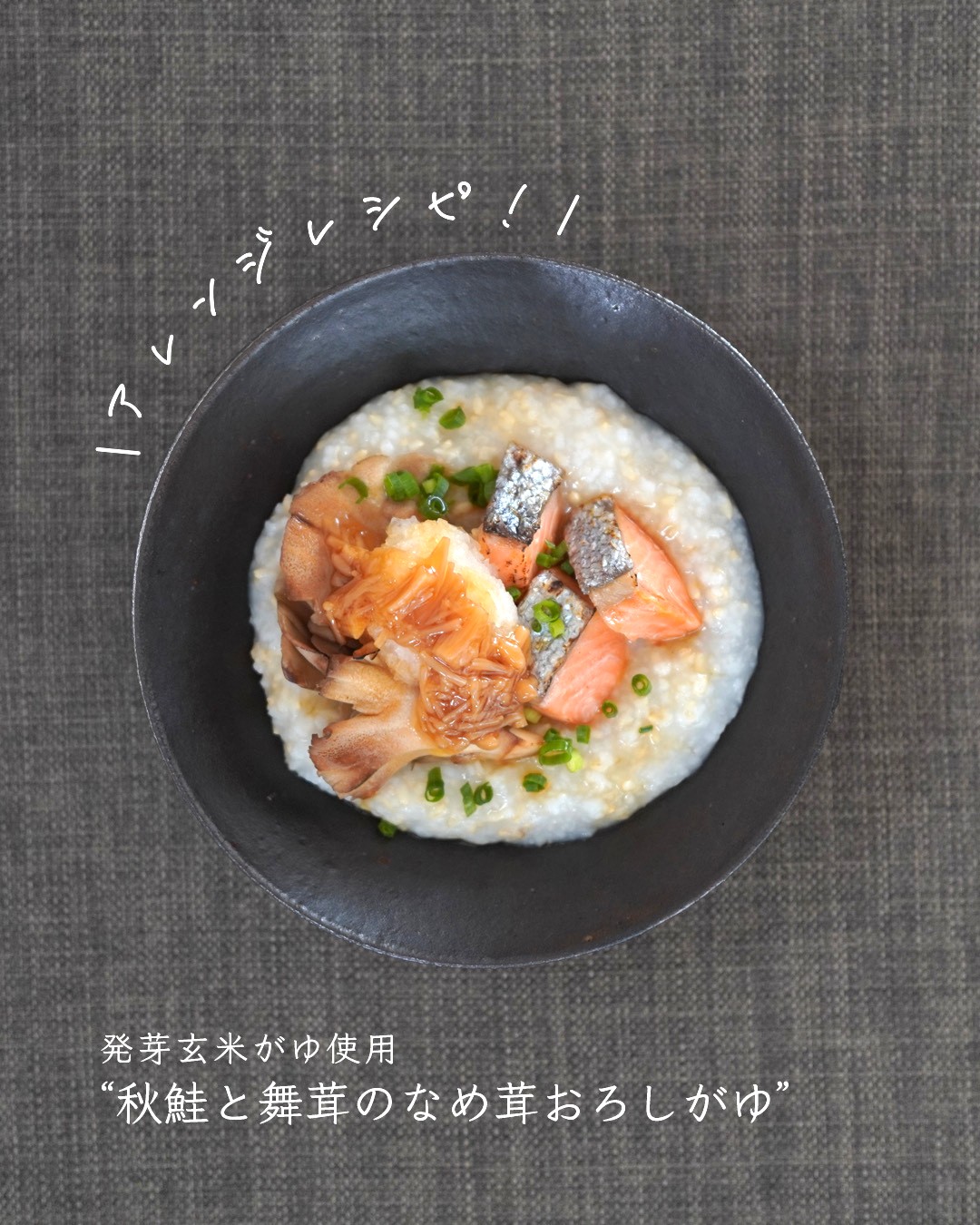 アレンジレシピ #25 | 秋鮭と舞茸のなめ茸おろしがゆ ー発芽⽞⽶がゆ使⽤ー