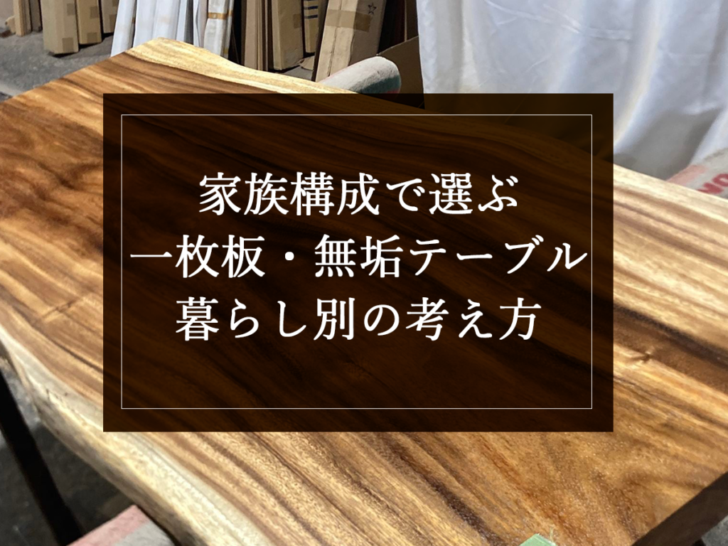 [銘木日記更新] 家族構成で選ぶ一枚板・無垢テーブル｜暮らし別の考え方