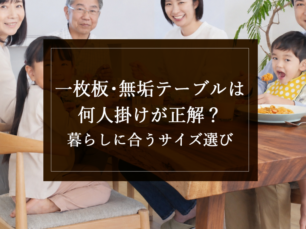 [銘木日記更新]一枚板・無垢テーブルは何人掛けが正解？暮らしに合うサイズ選び
