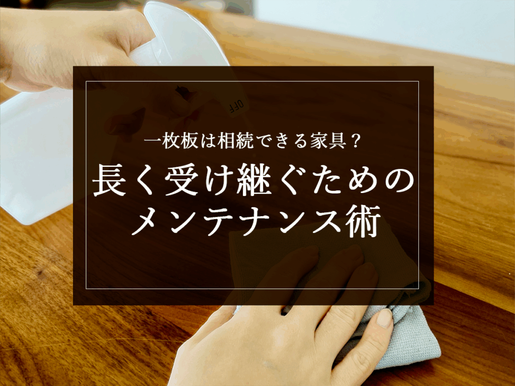 銘木日記（コラム）「一枚板は相続できる家具？長く受け継ぐためのメンテナンス術」を更新いたしました。