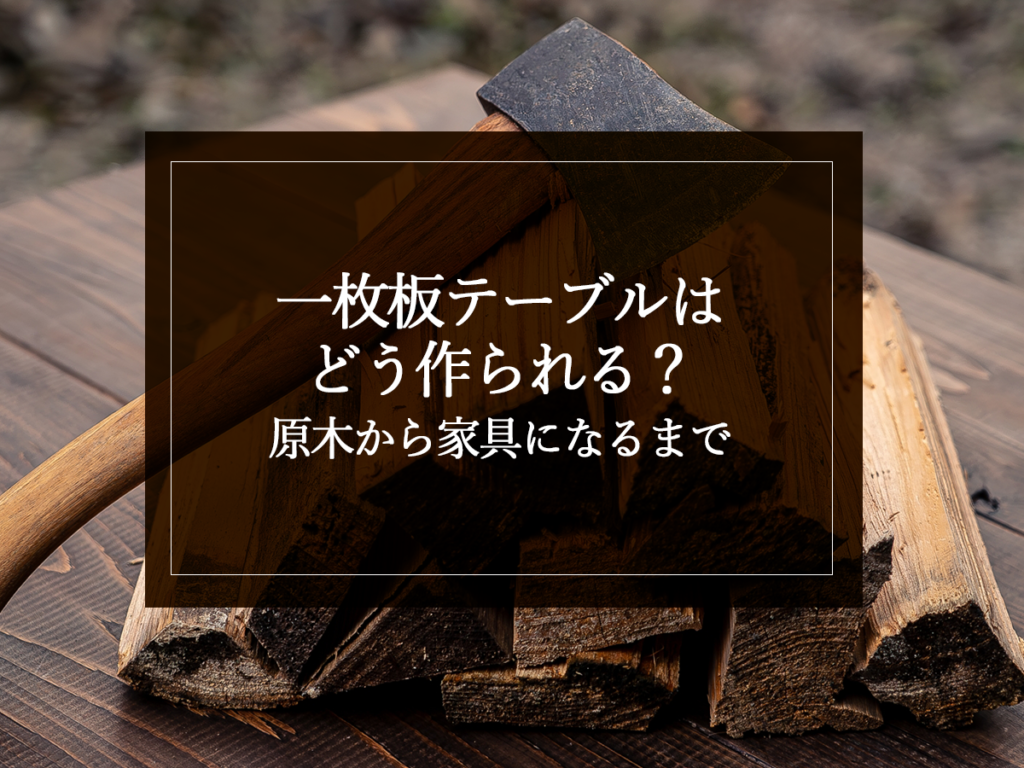 [銘木日記更新] 一枚板テーブルはどう作られる？原木から家具になるまで