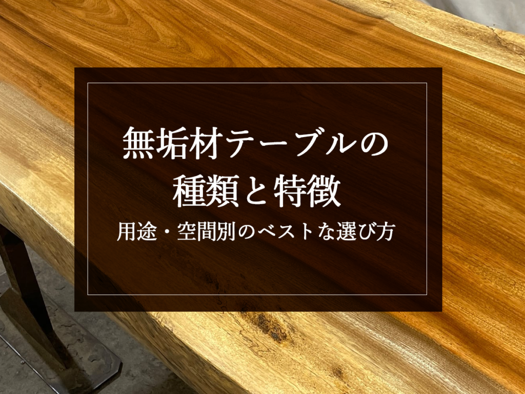 [銘木日記更新] 無垢材テーブルの種類と特徴｜用途・空間別のベストな選び方