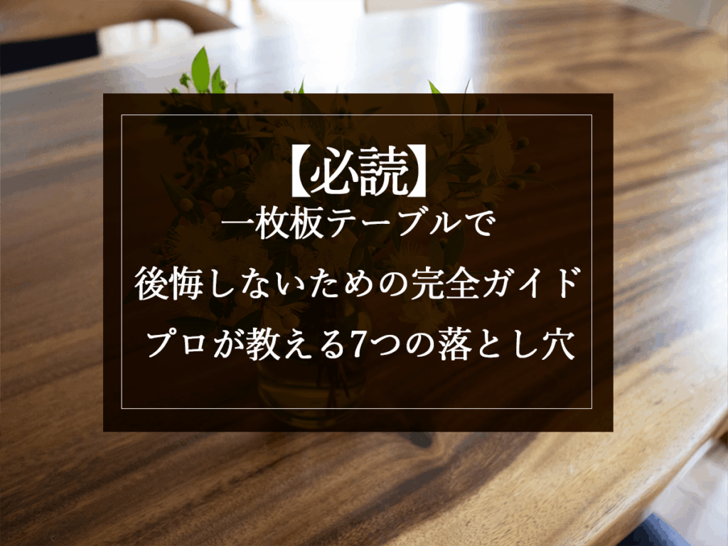 銘木日記(コラム)「【必読】一枚板テーブルで後悔しないための完全ガイド|プロが教える7つの落とし穴」