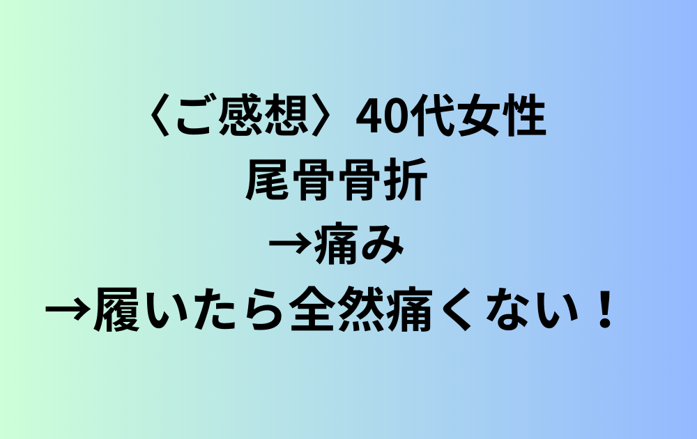 〈ご感想〉40代女性。尾骨骨折→履いたら全然痛くない