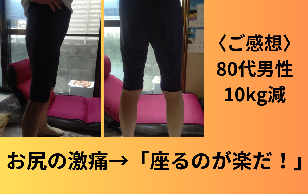 〈ご感想〉80代男性。10kg減。お尻の激痛→「座るのが楽だ！」
