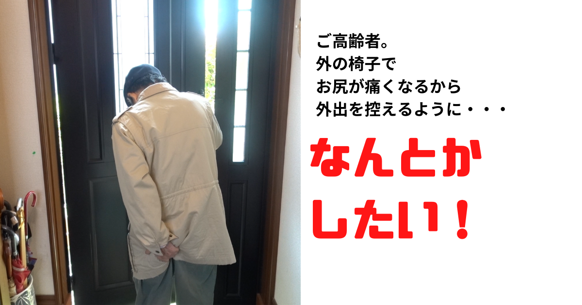 ご高齢のご家族が外出を避ける時「座るとお尻が痛い」という理由がある場合も。