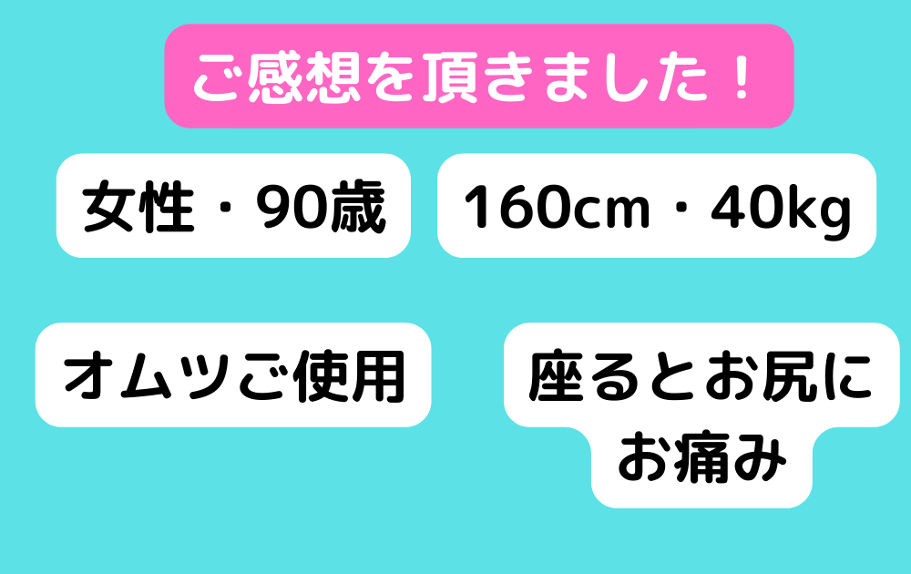 【ご愛用者の感想】 「パットがあるのでお尻が痛くないです　90代女性」