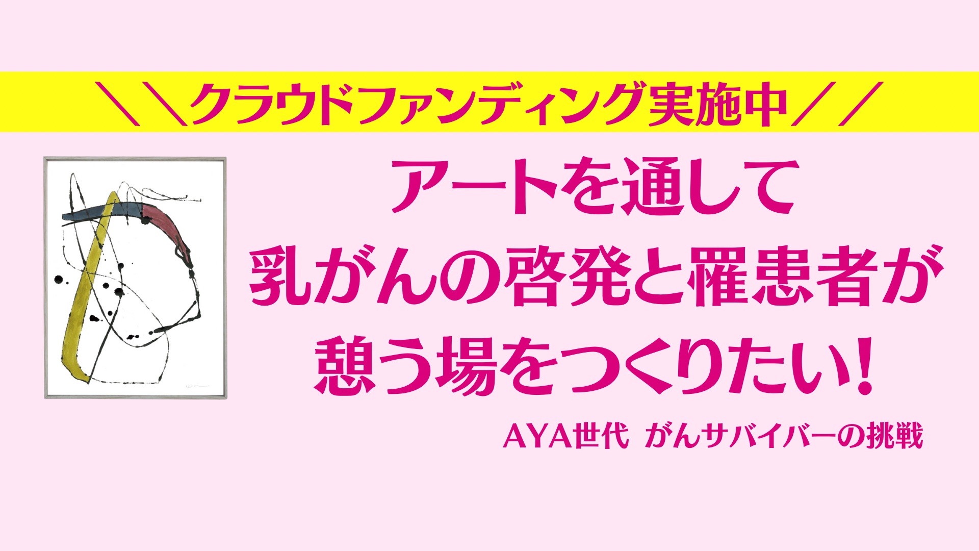 【クラウドファンディングに挑戦】アートを通して乳がんの啓発と罹患者が憩う場をつくりたい！