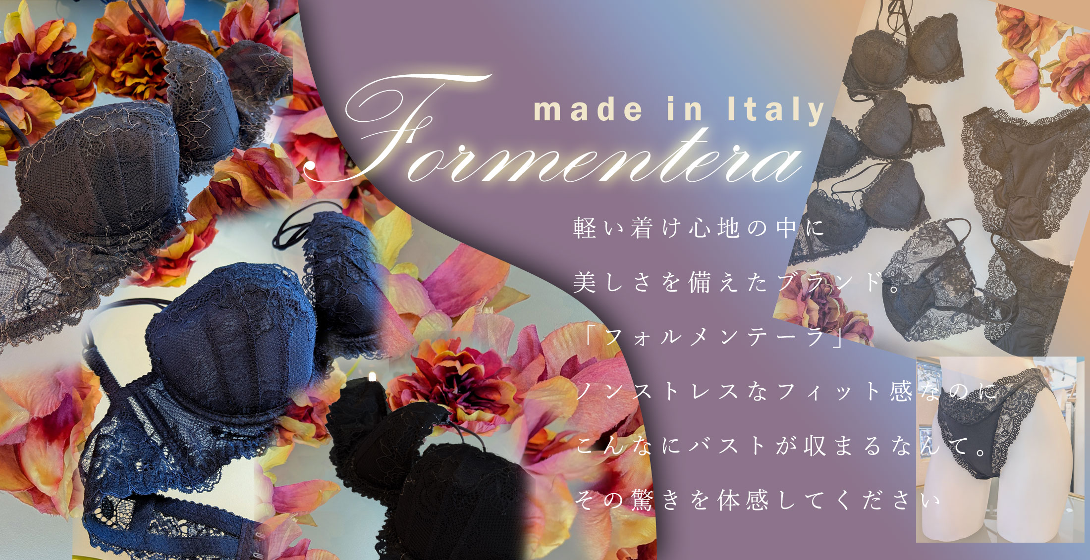 美しさと軽い着け心地をあわせもつフォルメンテーラ♪