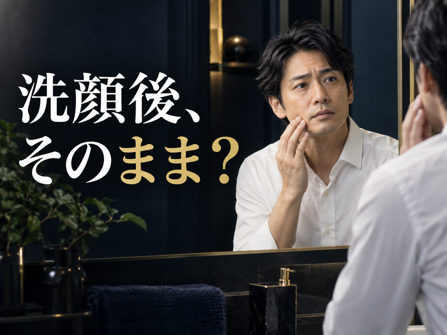 9月こそ「洗顔後そのまま」を卒業。大人の男性肌を整える習慣