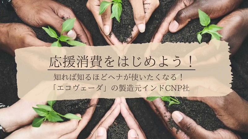 応援消費をはじめよう｜知れば知るほどヘナが使いたくなる！「エコヴェーダ」の製造元インドCNP社