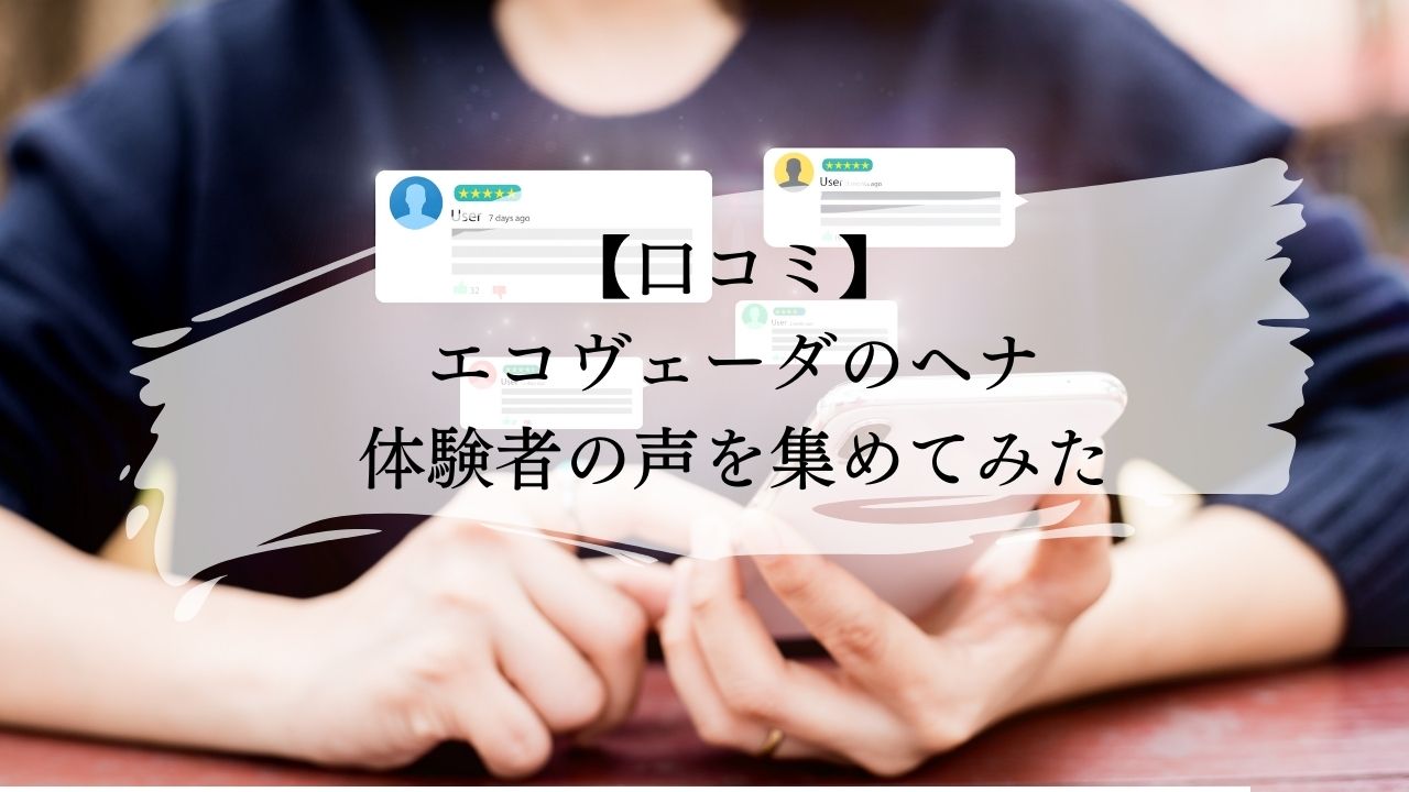 【口コミ・感想】エコヴェーダのヘナ（オレンジ）の体験者の声を集めてみた