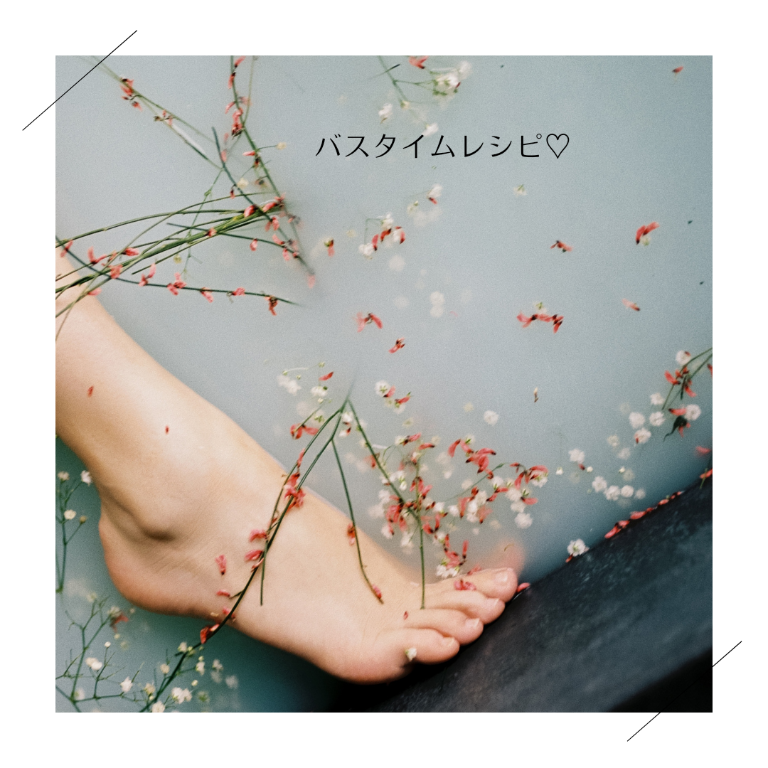 満たされるバスタイムにするレシピ