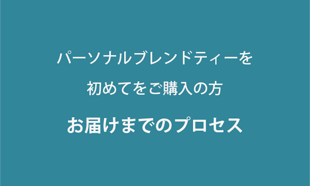 パーソナルブレンドティーを初めてお求めになる方