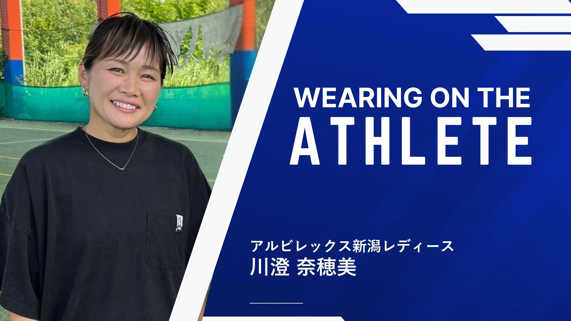 WEARING ON THE "ATHLETE" - アルビレックス新潟レディース 川澄奈穂美選手