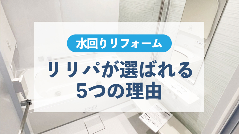 水回りリフォームで「リリパ」が選ばれる5つの理由とは？