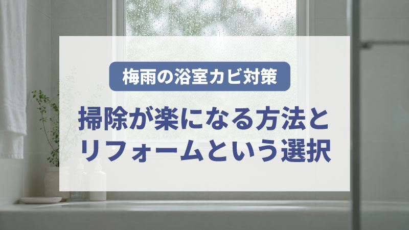 梅雨の浴室カビ対策|掃除が楽になる方法とリフォームという選択