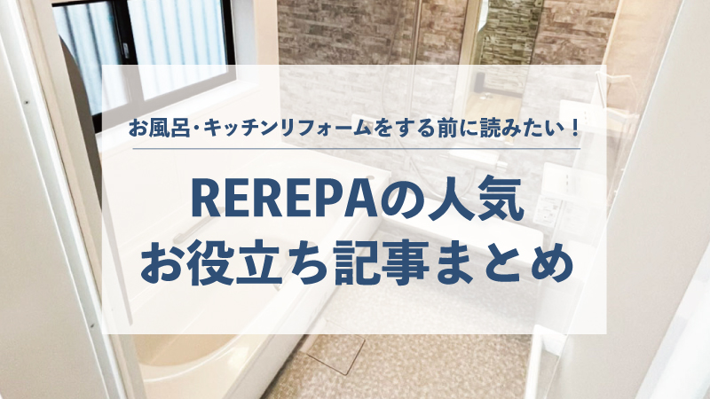 【保存版】お風呂・キッチンリフォームをする前に読みたい!REREPAの人気お役立ち記事まとめ