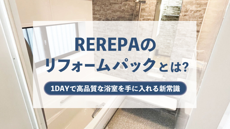 REREPAのリフォームパックとは|1DAYで高品質な浴室を手に入れる新常識