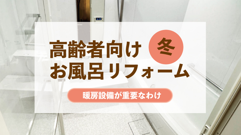 高齢者向け冬のお風呂 暖房設備が重要なわけ|環境にも優しい冬のお風呂リフォーム