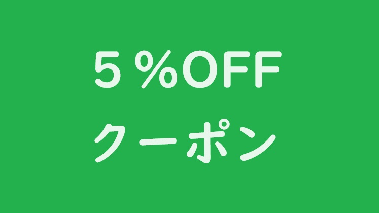 ＜終了しました＞５％オフのクーポンをお届けいたします！
