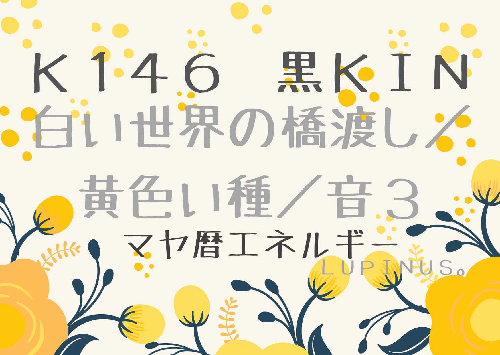 K１４６　黒KIN×白い世界の橋渡し　心の持ち方・物の見方に注意する日！