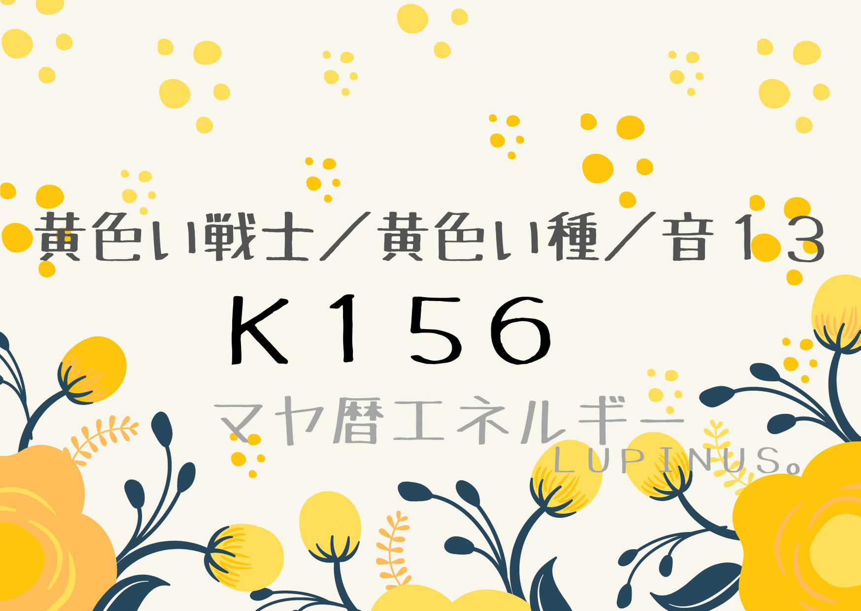 K１５６　マヤ暦エネルギー黄色い種の最終日！