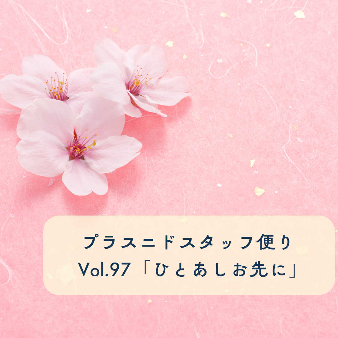 プラスニドスタッフ便りvol.97『ひとあしお先に春をいただきました』