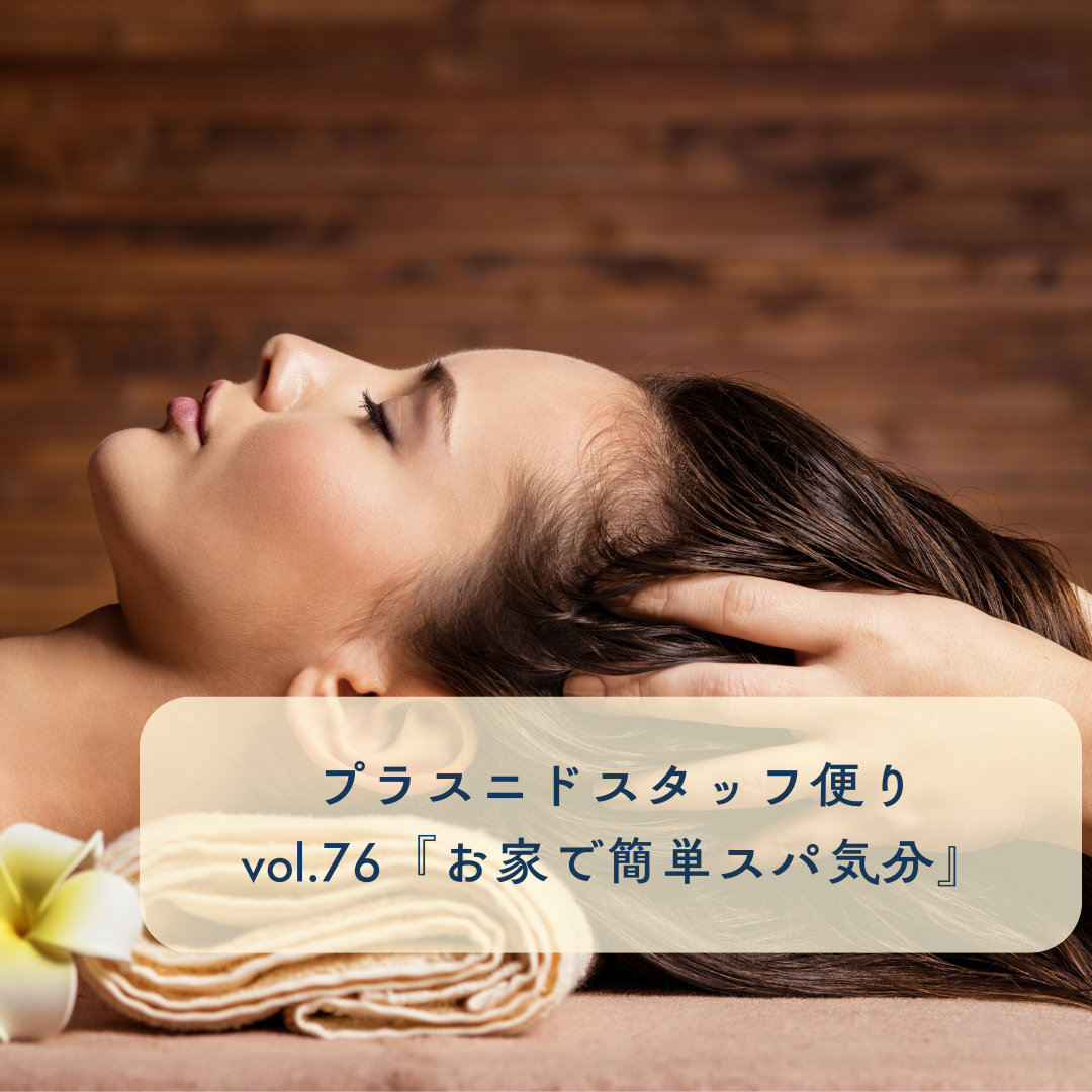プラスニドスタッフ便りvol.76『お家で簡単スパ気分』