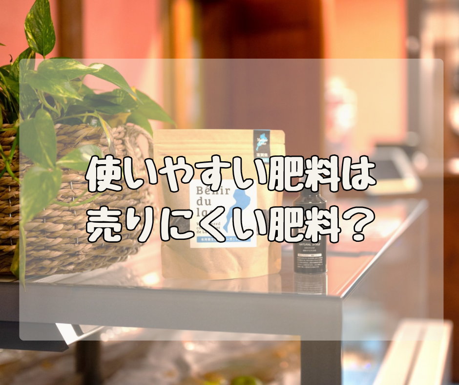 「使いやすい肥料」ってことは「売りにくい肥料」ってことなんです