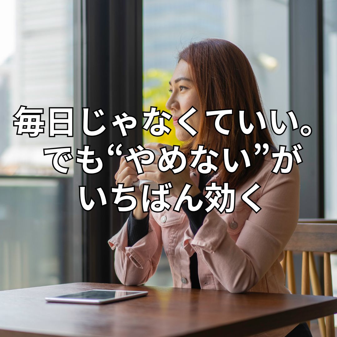 毎日じゃなくていい。でも“やめない”がいちばん効く
