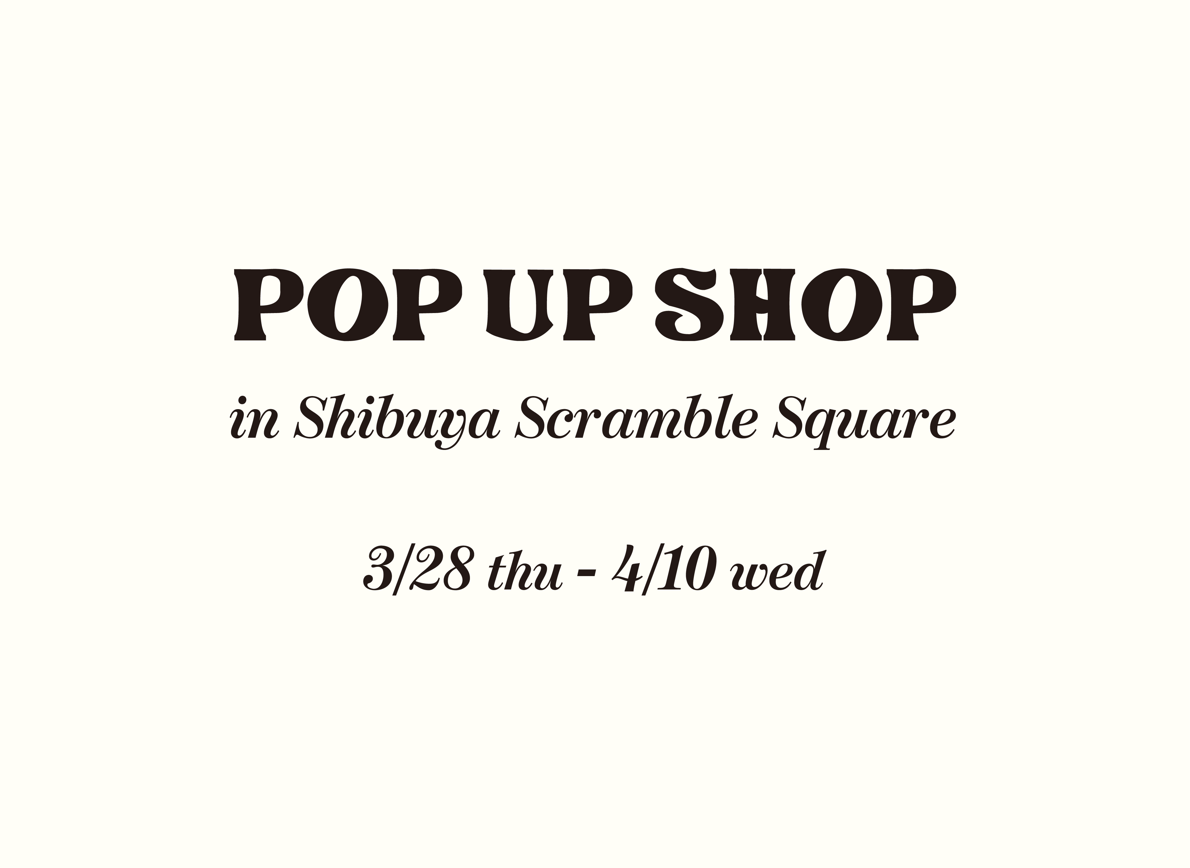 3/28(木)〜4/10(水)渋谷スクランブルスクエアPOP UP SHOP開催!