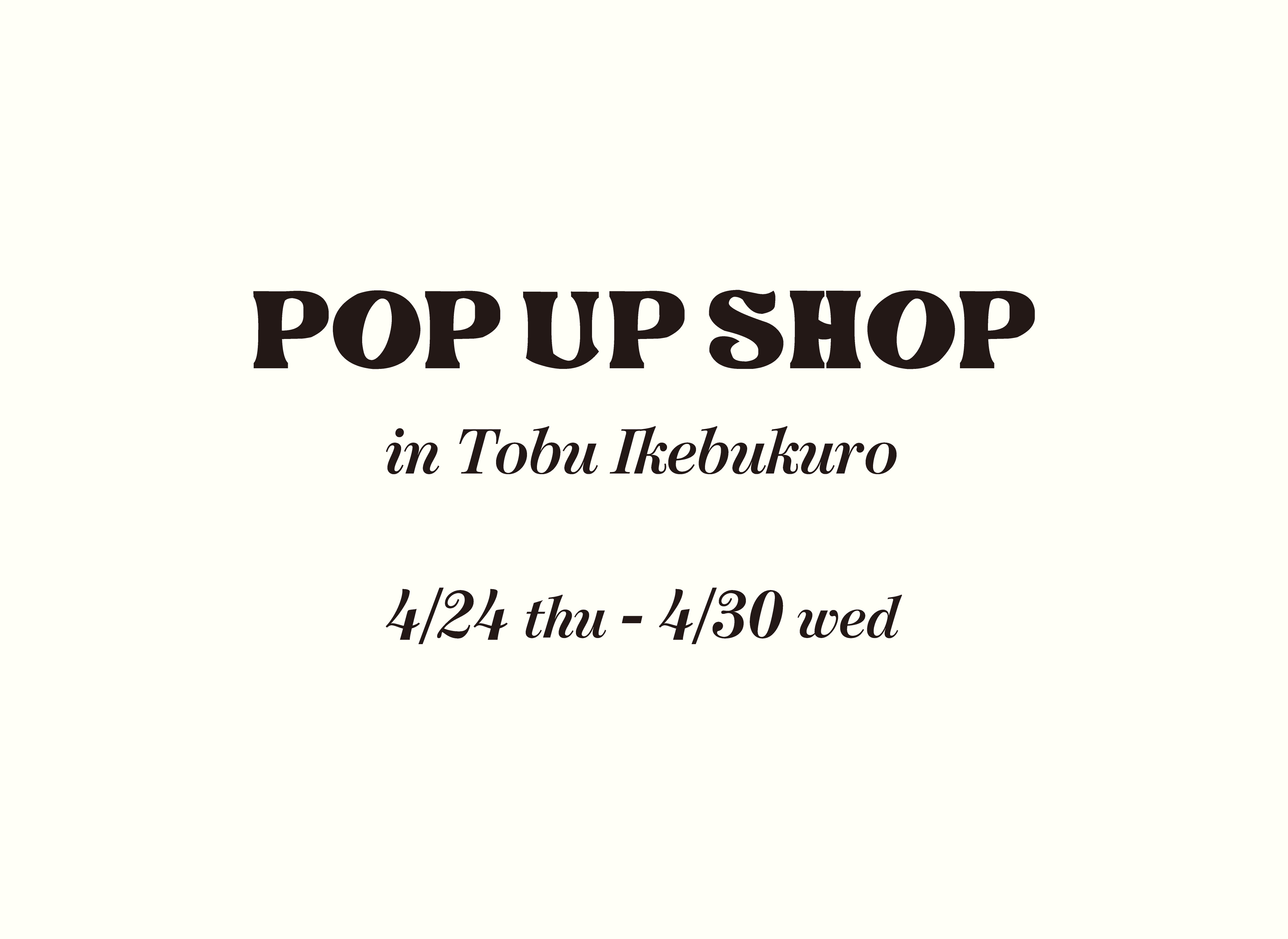 4/24(木)〜4/30(水)東武池袋POP UP SHOP開催!
