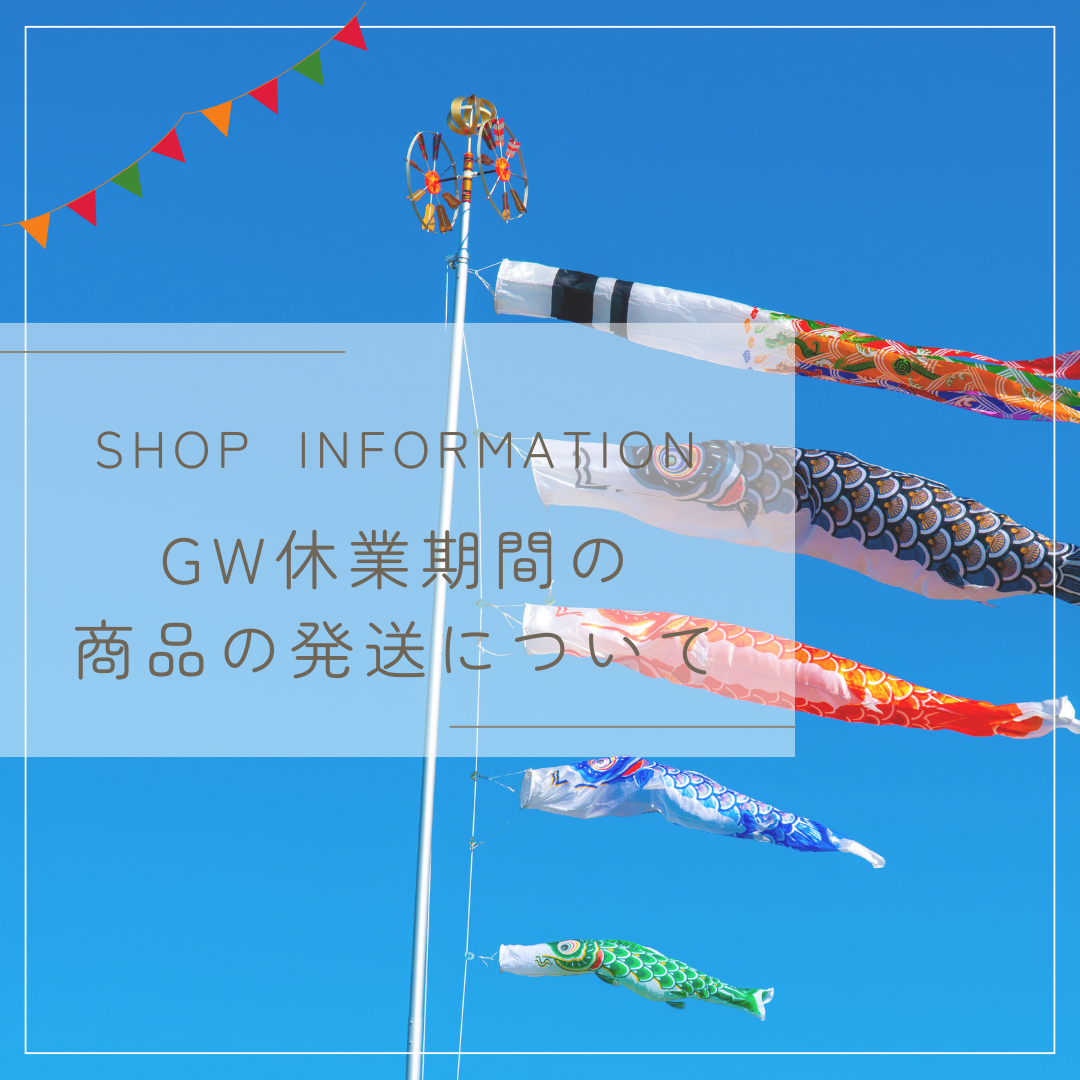 SHOP INFORMATION -GW休業期間の商品の発送について-