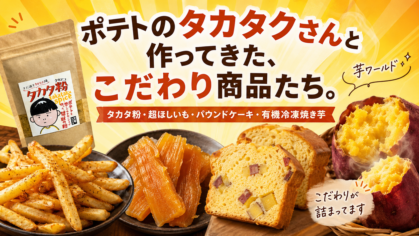 ポテトのタカタクさんと作ってきた、こだわり商品たち。