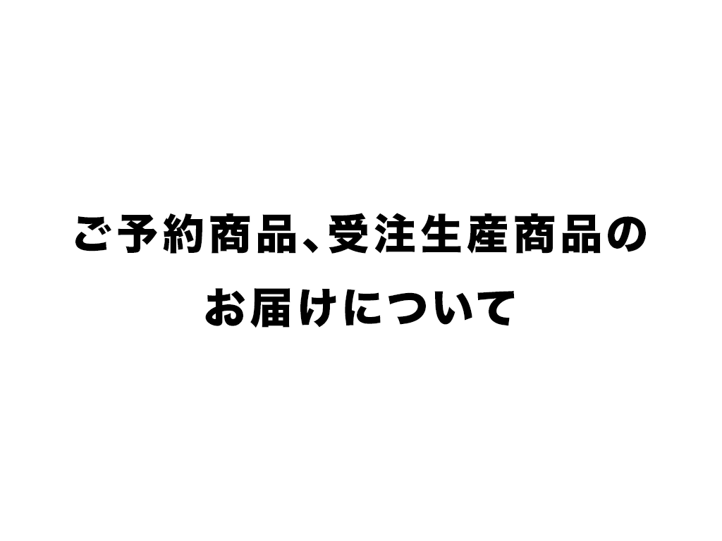 ご予約商品、受注生産商品のお届けについて