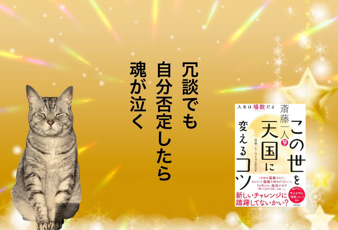 冗談でも自分否定したら魂が泣く