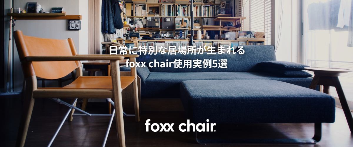 日常に特別な居場所が生まれる　foxx chair使用実例5選