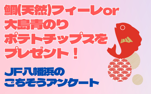 抽選で「鯛（天然）フィーレo大島青のりポテトチップス」プレゼント！JF八幡浜の「ごちそうアンケート」