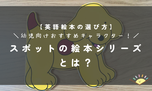 【英語絵本の選び方】子犬スポットの絵本シリーズとは？ 幼児向けのおすすめキャラクター紹介！