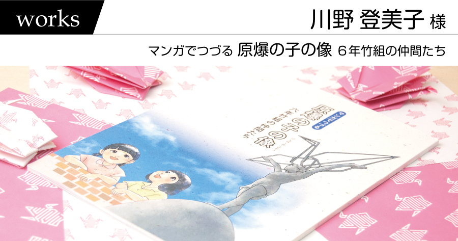 制作実績　川野登美子様　－マンガでつづる　原爆の子の像　6年竹組の仲間たちー