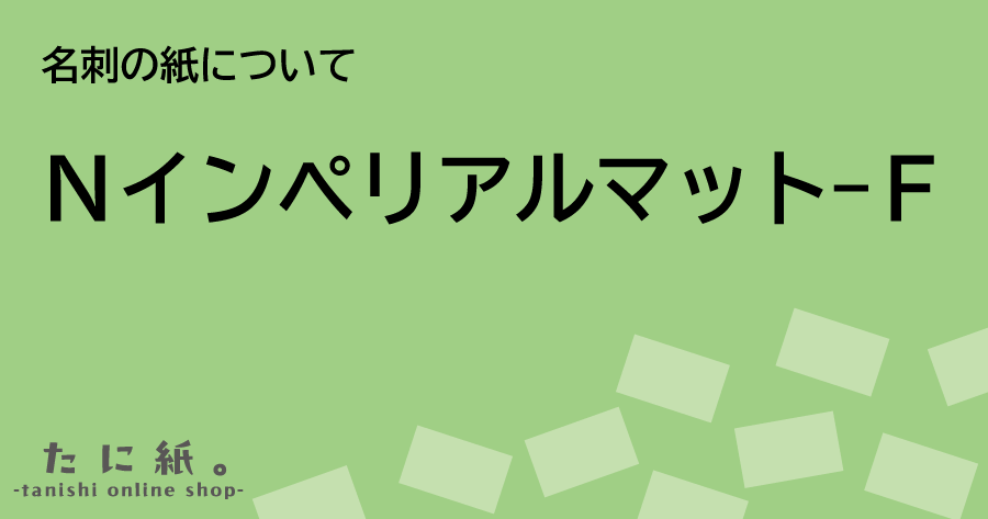 名刺の紙について「Nインペリアルマット-F」